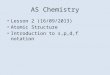 AS Chemistry Lesson 2 (16/09/2013) Atomic Structure Introduction to s,p,d,f notation