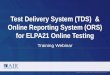 Test Delivery System (TDS) & Online Reporting System (ORS) for ELPA21 Online Testing Training Webinar Copyright © 2014 American Institutes for Research
