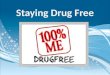 Staying Drug Free. Reasons to stay drug free: There are many reasons to stay drug free. The following holds true for everyone.  Staying healthy  Staying