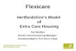 Flexicare Hertfordshires Model of Extra Care Housing Ted Maddex Senior Commissioning Manager Accommodation Solutions Team Hertfordshire County Council