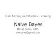 Data Mining and Machine Learning Naive Bayes David Corne, HWU