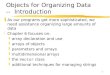 1 Objects for Organizing Data -- Introduction zAs our programs get more sophisticated, we need assistance organizing large amounts of data zChapter 6 focuses