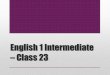 English 1 Intermediate  Class 23. Todays Agenda 1.Notices  Attendance 2.Idiom 3.Homework Review 4.Presentation Assignment 5.Presentation Skills