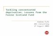 Tackling concentrated deprivation: Lessons from the Fairer Scotland Fund Andrew Fyfe ODS Consulting 27 August 2009