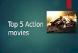 Top 5 Action movies. Introduction Everybody needs a little action in there life. Life would be boring without action, nothing would be exciting. I think