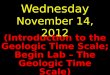 Wednesday November 14, 2012 (Introduction to the Geologic Time Scale; Begin Lab  The Geologic Time Scale)