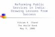 Reforming Public Services in India: Drawing Lessons from Success Vikram K. Chand The World Bank May 9, 2006
