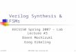 2/2/07EECS150 Lab Lecture #31 Verilog Synthesis  FSMs EECS150 Spring 2007  Lab Lecture #3 Brent Mochizuki Greg Gibeling