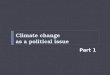 Climate change as a political issue Part 1. Environment and international politics From Stockholm to Copenhagen Session 1