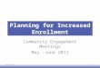 Planning for Increased Enrollment Community Engagement Meetings May -June 2011 2/21/20161