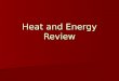 Heat and Energy Review. Types of Energy Heat Heat Light Light Sound Sound Electrical Electrical Solar (Sun) Solar (Sun) Chemical Chemical Wind Wind Water