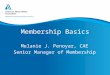 Membership Basics Melanie J. Penoyar, CAE Senior Manager of Membership