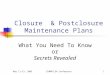 May 11-13, 2005CIWMB/LEA Conference1 Closure  Postclosure Maintenance Plans What You Need To Know or Secrets Revealed