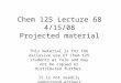 Chem 125 Lecture 68 4/15/08 Projected material This material is for the exclusive use of Chem 125 students at Yale and may not be copied or distributed