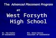 The Advanced Placement Program at West Forsyth High School Dr. Tom Fowler Mrs. Donna Duncan AP CoordinatorAssistant AP Coordinator