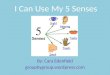 I Can Use My 5 Senses By: Cara Edenfield  