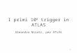 1 I primi 10 8 trigger in ATLAS Aleandro Nisati, per ATLAS