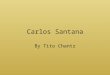 Carlos Santana By Tito Chantz. Baby Carlos Carlos was born into a family with a long history involving music