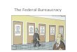 The Federal Bureaucracy. I. The Fourth Branch of Government A. The Bureaucracy is primarily responsible for enforcing laws and is necessary because the