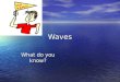 Waves What do you know?. Types of waves Mechanical  need a medium or material to travel through ex. Water, slinky Mechanical  need a medium or material