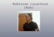 Robinson Laventure (Rob). I am from.. Born in Brooklyn, New York Currently live in Philadelphia, PA
