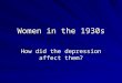 Women in the 1930s How did the depression affect them?
