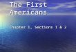 The First Americans Chapter 1, Sections 1  2. Early Peoples The first people to enter North America were Asian hunters. The first people to enter North
