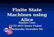 Finite State Machines using Alice Stephen Cano CIS 4914 Senior Project Wednesday December 5th