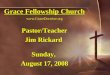 Grace Fellowship Church   Pastor/Teacher Jim Rickard Sunday, August 17, 2008