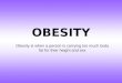 OBESITY Obesity is when a person is carrying too much body fat for their height and sex