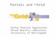 Portals and my Grid Stefan Rennick Egglestone Mixed Reality Laboratory University of Nottingham