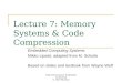 High Performance Embedded Computing  2007 Elsevier Lecture 7: Memory Systems  Code Compression Embedded Computing Systems Mikko Lipasti, adapted from