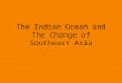 The Indian Ocean and The Change of Southeast Asia