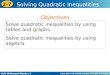Holt McDougal Algebra 2 2-7 Solving Quadratic Inequalities Solve quadratic inequalities by using tables and graphs. Solve quadratic inequalities by using
