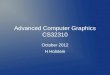Advanced Computer Graphics CS32310 October 2012 H Holstein