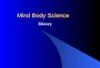 Mind Body Science Mind Body Science History. Introduction You will learn: The earliest medicine assumed a connection between body/mind/spirit. A shift