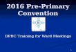 2016 Pre-Primary Convention DPBC Training for Ward Meetings 1