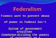 Framers want to prevent abuse of power in Federal Govt System of government w/written Constitution dividing the powers of government on a territorial