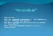 Objectives: How the federal governments involvement in states affairs has grown? How have grants-in-aid affected the growth of federalism? What role