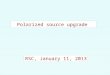 Polarized source upgrade RSC, January 11, 2013. OPPIS LINAC Booster AGS RHIC (2.0-2.2) ∙10 11 p/bunch 0.6mA x 300us11∙10 11 polarized H - /pulse. (6.0-6.5)
