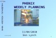 1 11/04/2010 PHENIX WEEKLY PLANNING 11/04/2010 Don Lynch