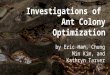 By Eric Han, Chung Min Kim, and Kathryn Tarver Investigations of Ant Colony Optimization