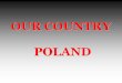OUR COUNTRY POLAND POLAND. POLAND our place in Europe