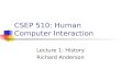 CSEP 510: Human Computer Interaction Lecture 1: History Richard Anderson