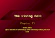 The Living Cell Chapter 21 Great Idea: Life is based on chemistry, and chemistry takes place in cells