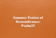 Summer Psalms of Remembrance: Psalm25. Last time: Psalm 24 We are under spiritual attack in Gods world
