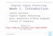 Saeid Rahati 1 Digital Signal Processing Week 1: Introduction 1.Course overview 2.Digital Signal Processing 3.Basic operations  block diagrams 4.Classes