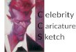 C elebrity C aricature S ketch. Guidelines: Pick a celebrity to do a caricature of and print a picture to work from. Draw a caricature of your celebrity