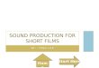BY: YENG LEE SOUND PRODUCTION FOR SHORT FILMS. INTRODUCTION Digital media has changed the way how sounds and audio are produced today. The Audio Post