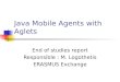 Java Mobile Agents with Aglets End of studies report Responsible : M. Logothetis ERASMUS Exchange